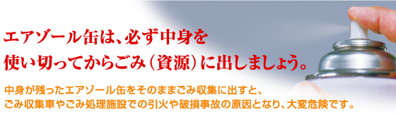 エアゾール缶は、必ず中身を使いきってからゴミに出しましょう。